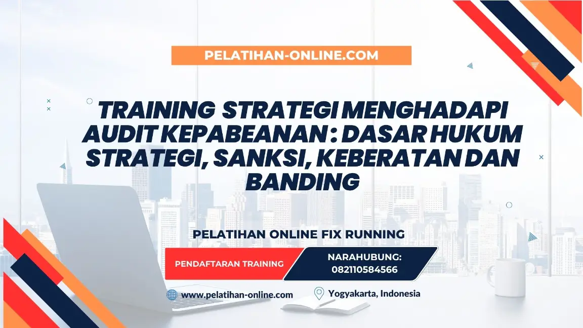 TRAINING STRATEGI MENGHADAPI AUDIT KEPABEANAN : DASAR HUKUM STRATEGI, SANKSI, KEBERATAN DAN BANDING